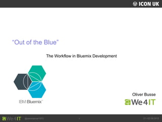 UKLUG 2012 – Cardiff, Wales
@zeromancer1972 21.+22.09.20151
Oliver Busse
The Workflow in Bluemix Development
“Out of the Blue”
 
