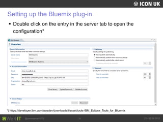 UKLUG 2012 – Cardiff, Wales
@zeromancer1972 21.+22.09.201531
Setting up the Bluemix plug-in
 Double click on the entry in...
