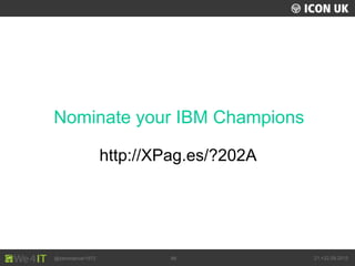 UKLUG 2012 – Cardiff, Wales
@zeromancer1972 21.+22.09.201566
Nominate your IBM Champions
http://XPag.es/?202A
 