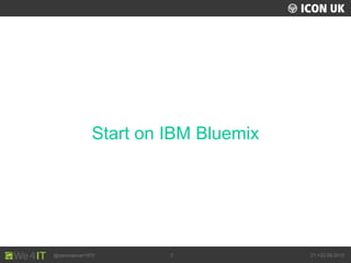 UKLUG 2012 – Cardiff, Wales
@zeromancer1972 21.+22.09.20157
Start on IBM Bluemix
 