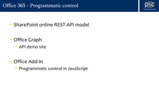 Office 365 - Programmatic control
• SharePoint online REST API model
• Office Graph
• API demo site
• Office Add-In
• Programmatic control in JavaScript
 