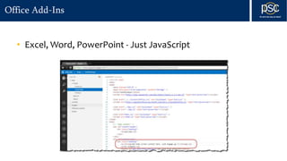 Office Add-Ins
• Excel, Word, PowerPoint - Just JavaScript
 
