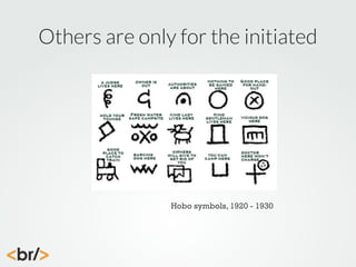 Others are only for the initiated

Hobo symbols, 1920 - 1930

 