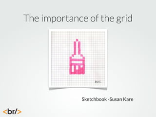 The importance of the grid

Sketchbook -Susan Kare

 