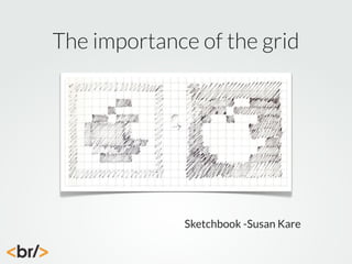 The importance of the grid

Sketchbook -Susan Kare

 