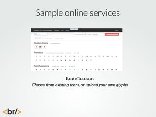 Sample online services

fontello.com
Choose from existing icons, or upload your own glyphs

 