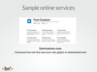 Sample online services

fontcustom.com
Command line tool that uses your own glyphs or downloaded sets

 