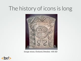 The history of icons is long

Image stone, Gotland, Sweden 400 AD

 