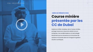 ICONX – VIDÉO DE PRÉSENTATION 06
Course minière
présentée par les
CC de Dubaï
VIDÉO DE PRÉSENTATION
Solaiman Al Rifai, fondateur de la Course minière,
partage le parcours réussi de création de son
entreprise, une société basée sur la technologie
blockchain qui se concentre sur la fourniture de
solutions innovantes dans le minage et la gestion
d'actifs numériques.
A white play button in a circle
Description automatically generated
 