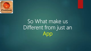 So What make us
Different from just an
App
 