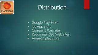 Distribution
• Google Play Store
• ios App store
• Company Web site
• Recommended Web sites
• Amazon play store
 
