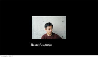 Naoto Fukasawa


Wednesday, March 23, 2011
 