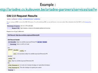 Example : http://ariadne.cs.kuleuven.be/ariadne-partners/services/oai?verb=ListRecords&metadataPrefix=oai_lom 