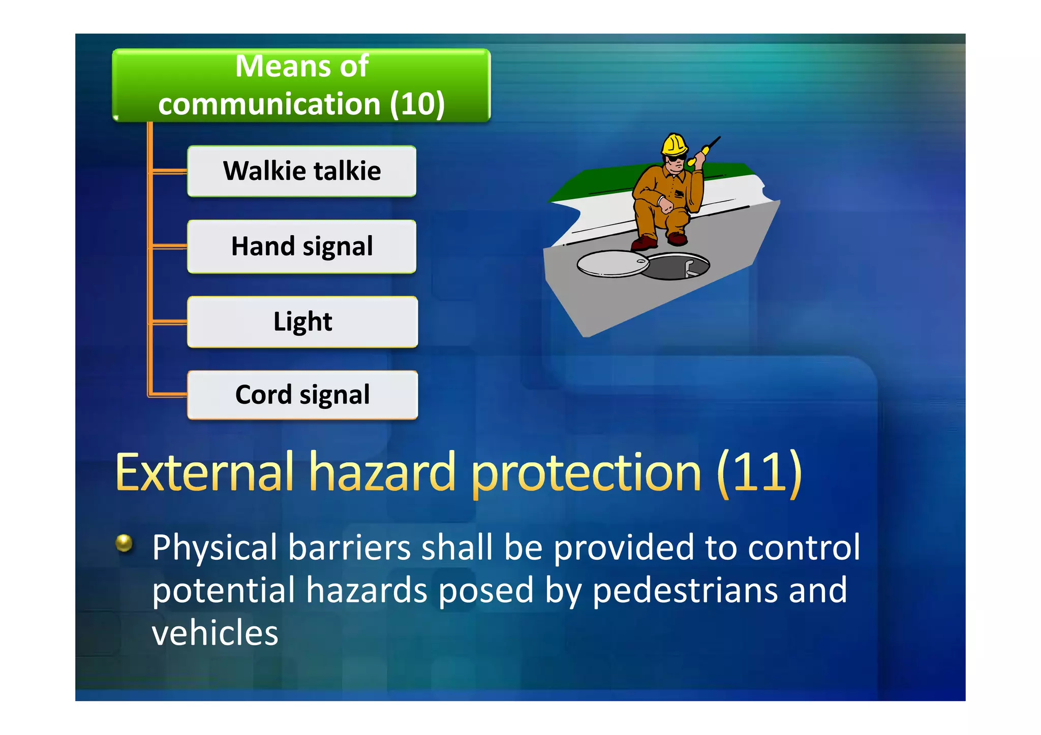 Means of
communication (10)
    Walkie talkie

     Hand signal

        Light

     Cord signal




Physical barriers shall be provided to control
potential hazards posed by pedestrians and
vehicles
 