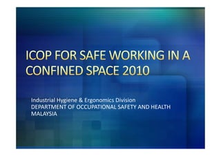 Industrial Hygiene & Ergonomics Division
DEPARTMENT OF OCCUPATIONAL SAFETY AND HEALTH
MALAYSIA
 