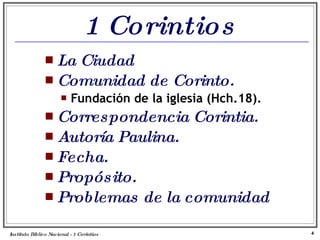 1 Corintios La Ciudad Comunidad de Corinto. Fundación de la iglesia (Hch.18). Correspondencia Corintia. Autoría Paulina. Fecha. Propósito. Problemas de la comunidad Instituto Biblico Nacional - 1 Corintios Profesor Miguel Neira Jara 