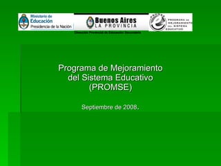 Programa de Mejoramiento  del Sistema Educativo (PROMSE) Septiembre de 2008 . Dirección Provincial de Educación Secundaria 