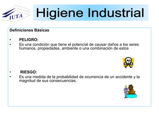 Definiciones Básicas
• PELIGRO:
• Es una condición que tiene el potencial de causar daños a los seres
humanos, propiedades, ambiente o una combinación de estos
• RIESGO:
• Es una medida de la probabilidad de ocurrencia de un accidente y la
magnitud de sus consecuencias.
 