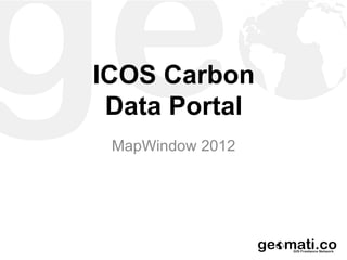 ICOS Carbon
 Data Portal
 MapWindow 2012
 