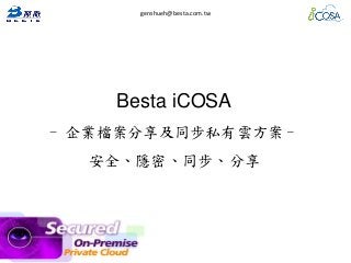 genshueh@besta.com.tw 
Besta iCOSA - 企業檔案分享及同步私有雲方案– 安全、隱密、同步、分享  