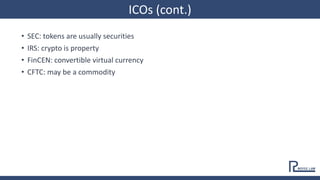 • SEC: tokens are usually securities
• IRS: crypto is property
• FinCEN: convertible virtual currency
• CFTC: may be a commodity
ICOs (cont.)
 