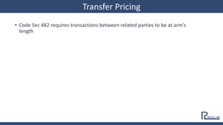 • Code Sec 482 requires transactions between related parties to be at arm’s
length
Transfer Pricing
 
