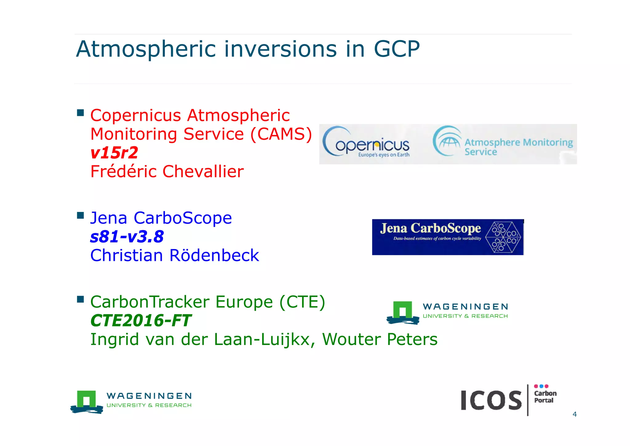 Atmospheric inversions in GCP
 Copernicus Atmospheric
Monitoring Service (CAMS)
v15r2
Frédéric Chevallier
 Jena CarboScope
s81-v3.8
Christian Rödenbeck
 CarbonTracker Europe (CTE)
CTE2016-FT
Ingrid van der Laan-Luijkx, Wouter Peters
4
 