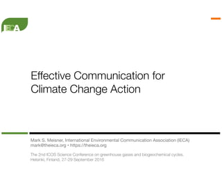 Mark S. Meisner, International Environmental Communication Association (IECA) 
mark@theieca.org • https://theieca.org

The 2nd ICOS Science Conference on greenhouse gases and biogeochemical cycles.  
Helsinki, Finland, 27-29 September 2016
Effective Communication for  
Climate Change Action
 