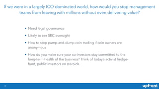 !19
If we were in a largely ICO dominated world, how would you stop management
teams from leaving with millions without ev...