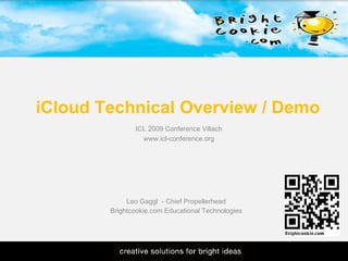 iCloud Technical Overview / Demo Leo Gaggl  - Chief Propellerhead Brightcookie.com Educational Technologies ICL 2009 Conference Villach www.icl-conference.org 