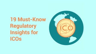 1
19 Must-Know
Regulatory
Insights for
ICOs
 