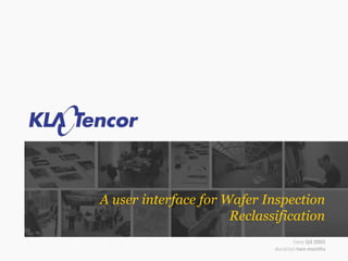 A user interface for Wafer Inspection Reclassification timeQ4 2005 durationtwomonths 