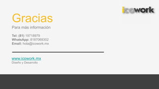 Gracias
Para más información
Tel: (81) 19718979
WhatsApp: 8187069302
Email: hola@icowork.mx
www.icowork.mx
Diseño y Desarrollo
 