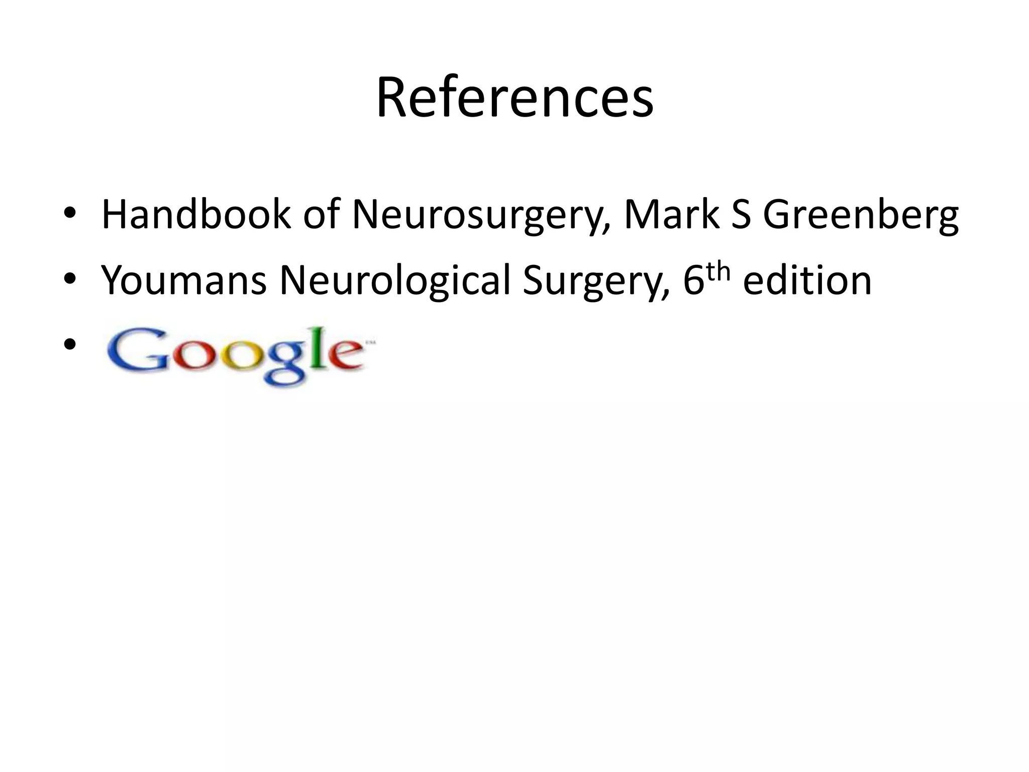 References
• Handbook of Neurosurgery, Mark S Greenberg
• Youmans Neurological Surgery, 6th edition
•

 