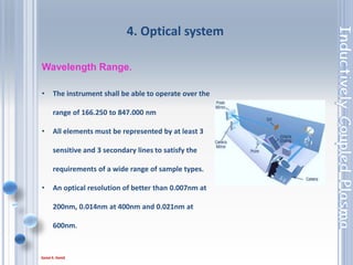 43
ARGON CONSUMPTION (GAS)
• A G size mixed argon gas cylinder contains 8.7
cubic meters of gas (8700 Liters).
• The cylinder dimensions are 163cm high x 27cm
diameter.
• Average rate of 20 L / min.
• The cylinder will be enough for more than 7 hours.
• More than 200 samples will analyzed using one
cylinder.
• Note: ( 1 L liquid = 781 L gas ) Argon
 