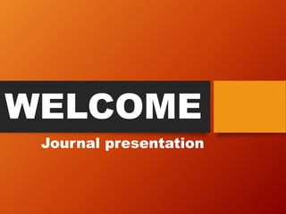WELCOME
Journal presentation
 
