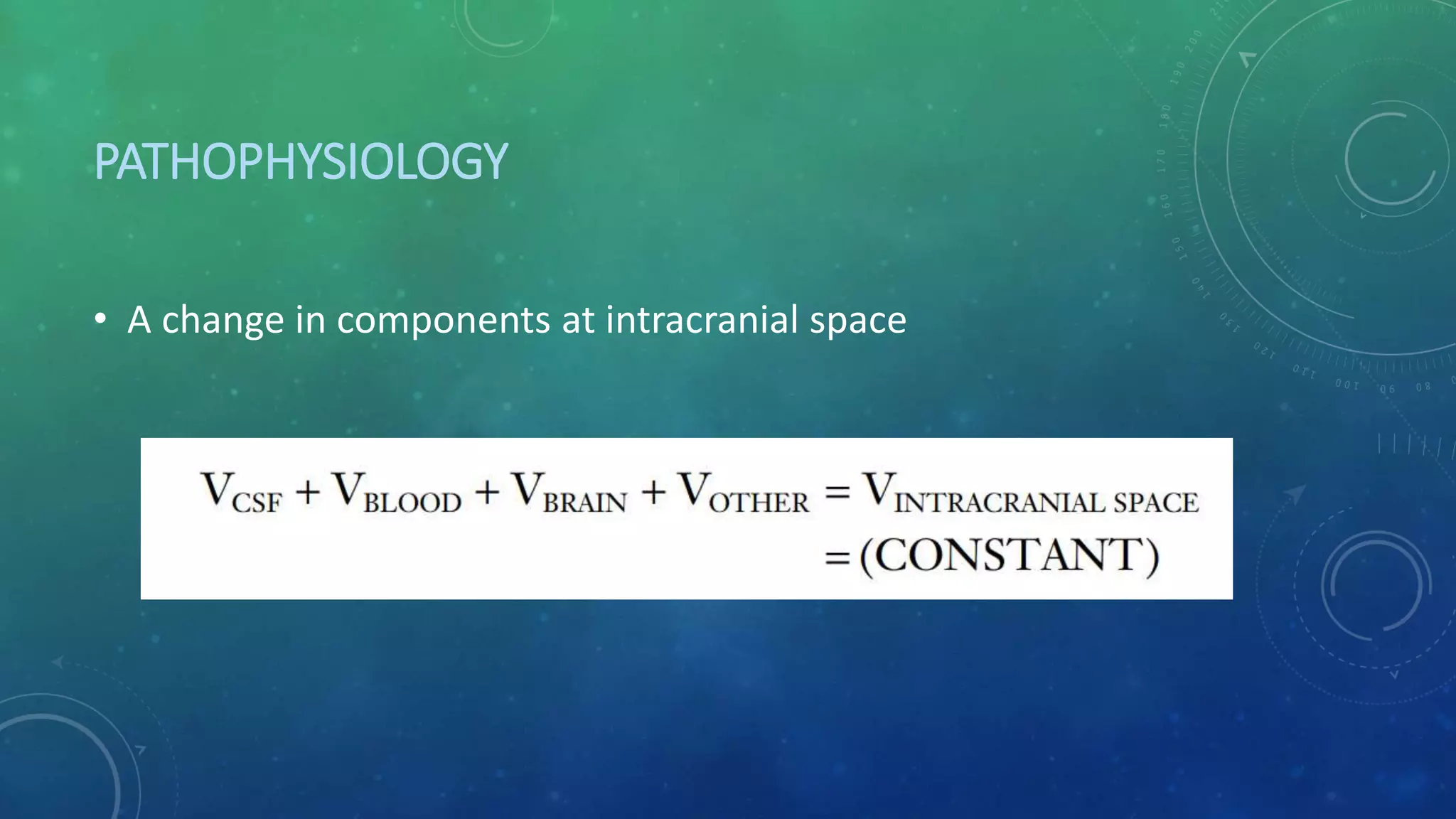 PATHOPHYSIOLOGY
• A change in components at intracranial space
 