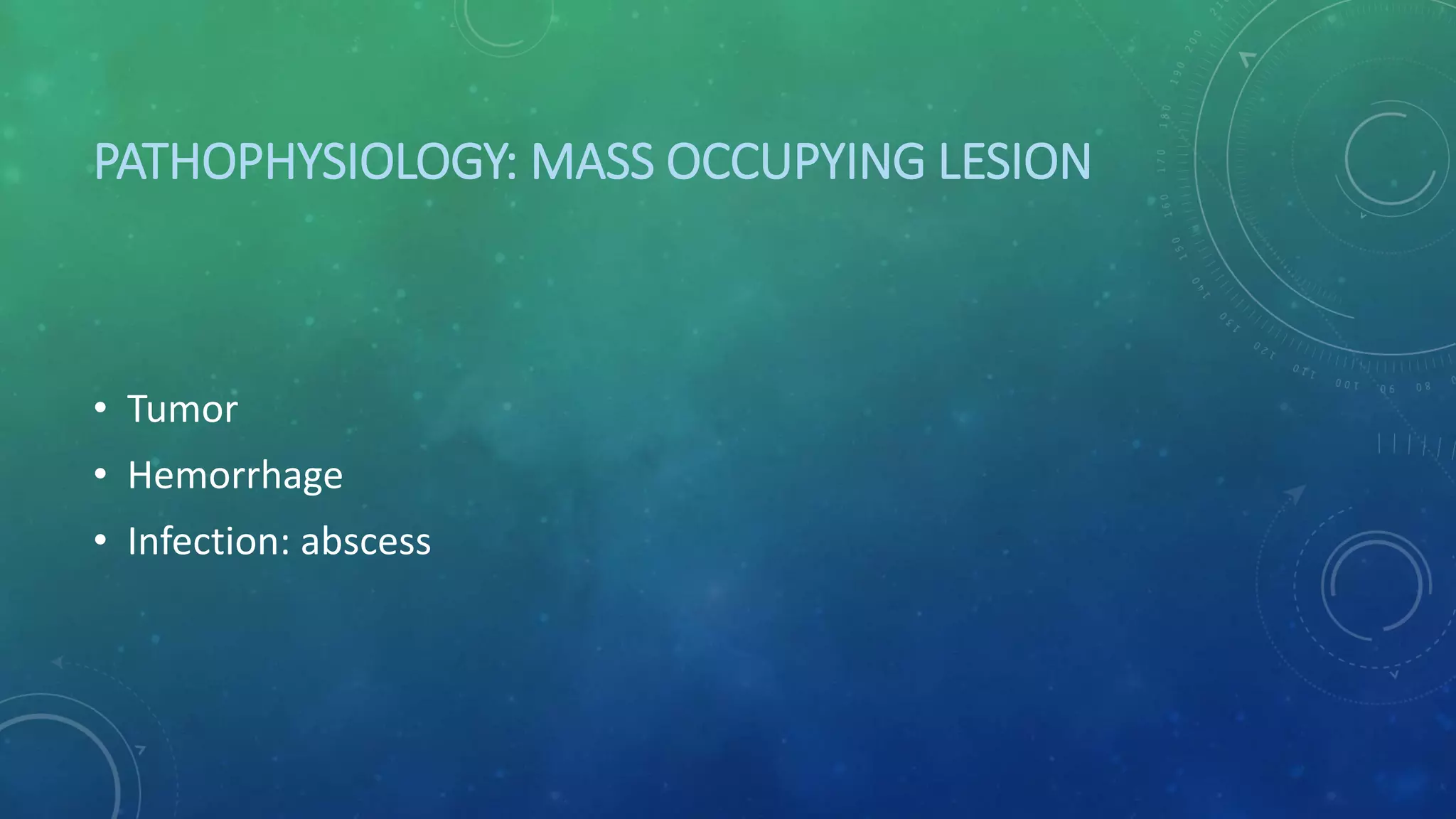 PATHOPHYSIOLOGY: MASS OCCUPYING LESION
• Tumor
• Hemorrhage
• Infection: abscess
 