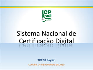 Sistema Nacional de
Certificação Digital
TRT 9ª Região
Curitiba, 04 de novembro de 2010
 