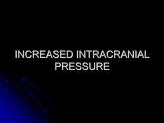 INCREASED INTRACRANIAL
PRESSURE
 