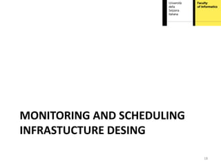 MONITORING AND SCHEDULING
INFRASTUCTURE DESING

                            18
 