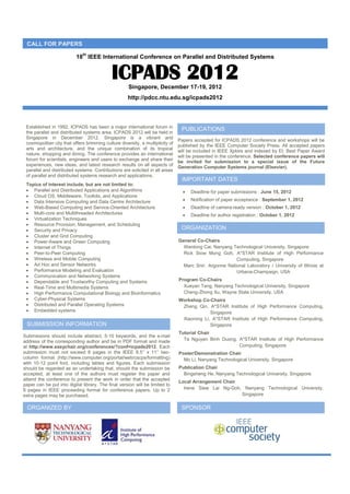 CALL FOR PAPERS
                              th
                           18 IEEE International Conference on Parallel and Distributed Systems


                                             ICPADS 2012
                                                     Singapore, December 17-19, 2012
                                                     http://pdcc.ntu.edu.sg/icpads2012



 Established in 1992, ICPADS has been a major international forum in
                                                                                PUBLICATIONS
 the parallel and distributed systems area. ICPADS 2012 will be held in
 Singapore in December 2012. Singapore is a vibrant and
                                                                               Papers accepted for ICPADS 2012 conference and workshops will be
 cosmopolitan city that offers brimming culture diversity, a multiplicity of
                                                                               published by the IEEE Computer Society Press. All accepted papers
 arts and architecture, and the unique combination of its tropical
                                                                               will be included in IEEE Xplore and indexed by EI. Best Paper Award
 nature, shopping and dining. The conference provides an international
                                                                               will be presented in the conference. Selected conference papers will
 forum for scientists, engineers and users to exchange and share their         be invited for submission to a special issue of the Future
 experiences, new ideas, and latest research results on all aspects of         Generation Computer Systems journal (Elsevier).
 parallel and distributed systems. Contributions are solicited in all areas
 of parallel and distributed systems research and applications.
                                                                                IMPORTANT DATES
 Topics of interest include, but are not limited to:
  Parallel and Distributed Applications and Algorithms                             Deadline for paper submissions : June 15, 2012
  Cloud OS, Middleware, Toolkits, and Applications
  Data Intensive Computing and Data Centre Architecture                            Notification of paper acceptance : September 1, 2012
  Web-Based Computing and Service-Oriented Architecture                            Deadline of camera-ready version : October 1, 2012
  Multi-core and Multithreaded Architectures                                       Deadline for author registration : October 1, 2012
  Virtualization Techniques
  Resource Provision, Management, and Scheduling
  Security and Privacy                                                         ORGANIZATION
  Cluster and Grid Computing
  Power-Aware and Green Computing                                             General Co-Chairs
  Internet of Things                                                            Wentong Cai, Nanyang Technological University, Singapore
  Peer-to-Peer Computing                                                        Rick Siow Mong Goh, A*STAR Institute of High Performance
  Wireless and Mobile Computing                                                                        Computing, Singapore
  Ad Hoc and Sensor Networks                                                    Marc Snir, Argonne National Laboratory / University of Illinois at
  Performance Modeling and Evaluation                                                                  Urbana-Champaign, USA
  Communication and Networking Systems
  Dependable and Trustworthy Computing and Systems                            Program Co-Chairs
  Real-Time and Multimedia Systems                                              Xueyan Tang, Nanyang Technological University, Singapore
  High Performance Computational Biology and Bioinformatics                     Cheng-Zhong Xu, Wayne State University, USA
  Cyber-Physical Systems                                                      Workshop Co-Chairs
  Distributed and Parallel Operating Systems                                   Zheng Qin, A*STAR Institute of High Performance Computing,
  Embedded systems                                                                         Singapore
                                                                                Xiaorong Li, A*STAR Institute of High Performance Computing,
 SUBMISSION INFORMATION                                                                     Singapore
                                                                               Tutorial Chair
Submissions should include abstract, 5-10 keywords, and the e-mail
address of the corresponding author and be in PDF format and made                Ta Nguyen Binh Duong, A*STAR Institute of High Performance
at http://www.easychair.org/conferences/?conf=icpads2012. Each                                         Computing, Singapore
submission must not exceed 8 pages in the IEEE 8.5’’ x 11’’ two-               Poster/Demonstration Chair
column format (http://www.computer.org/portal/web/cscps/formatting)              Mo Li, Nanyang Technological University, Singapore
with 10-12 point font, including tables and figures. Each submission
should be regarded as an undertaking that, should the submission be            Publication Chair
accepted, at least one of the authors must register the paper and                Bingsheng He, Nanyang Technological University, Singapore
attend the conference to present the work in order that the accepted
                                                                               Local Arrangement Chair
paper can be put into digital library. The final version will be limited to
8 pages in IEEE proceeding format for conference papers. Up to 2                 Irene Siew Lai Ng-Goh, Nanyang Technological University,
extra pages may be purchased.                                                                          Singapore

  ORGANIZED BY                                                                  SPONSOR
 
