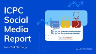 ICPC
Social
Media
Report
Let's Talk Strategy
By Corinne Rose
 