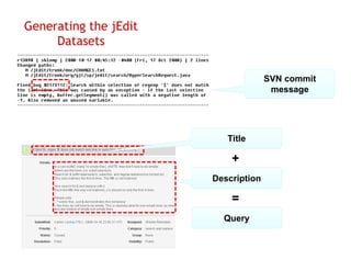 Generating the jEdit
     Datasets

                                     SVN commit
                                      message




                          Title

                           +
                       Description

                           =
                         Query
 
