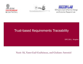 Trust-based Requirements Traceability
ICPC 2011, Kingston
Nasir Ali, Yann-Gaël Guéhéneuc, and Giuliano Antoniol
 
