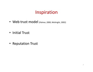 Inspiration
• Web trust model (Palmer, 2000, McKnight, 2002)
• Initial Trust
• Reputation Trust
7
 
