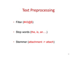 Text Preprocessing
20
• Filter (#43@$)
• Stop words (the, is, an….)
• Stemmer (attachment -> attach)
 