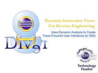 Dynamic Interactive Views For Reverse Engineering Uses Dynamic Analysis to Create Trace-Focused User Interfaces for IDEs 