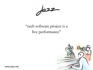 “ each software project is a live performance” www.jazz.net 