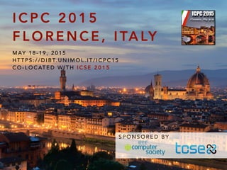 ICPC 2015 
FLORENCE, ITALY 
MAY 1 8 - 1 9 , 2 0 1 5 
HTTPS://DIBT.UNIMOL.IT/ICPC15 
CO-LOCATED WITH ICSE 2015 
SPONSORED BY 
 